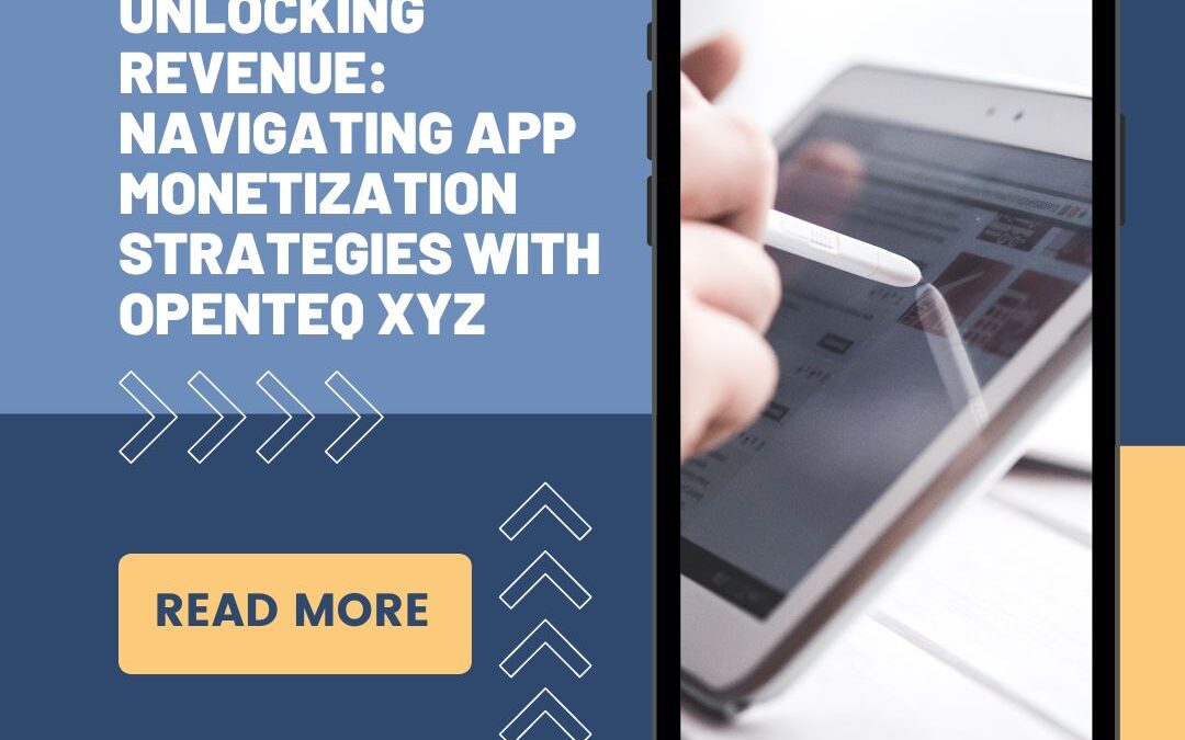 Unlocking Revenue: Navigating App Monetization Strategies with Openteq XYZ